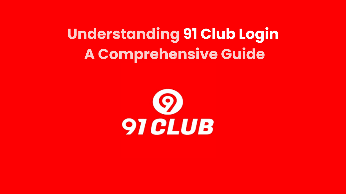 Understanding 91 Club Login A Comprehensive Guide